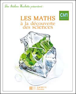 Les Ateliers Hachette Les Maths à la découverte des Sciences CM1 - Guide pédagogique - Ed.2007