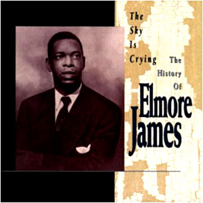 The Sky Is Crying : The History Of Elmore James