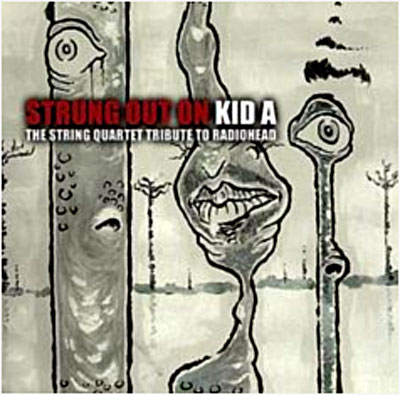 Strung out on Kid A - String quartet tribute to Radiohead