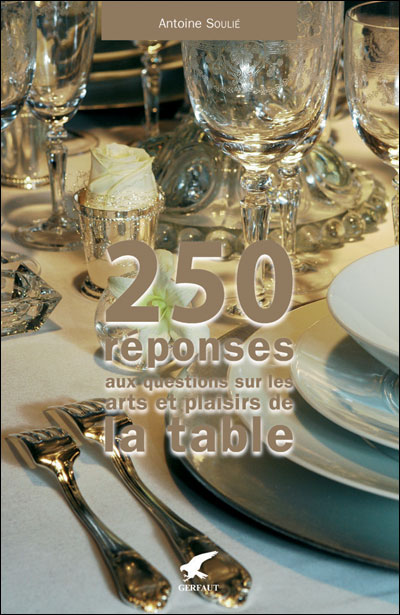 250 réponses à vos questions sur les arts et plaisirs de la table