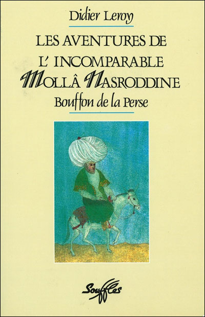 Les Aventures de l'incomparable Mollâ Nasroddine: bouffon de la Perse