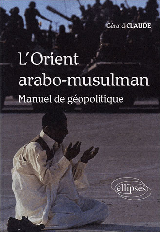 L'Orient arabo-musulman. Manuel de géopolitique