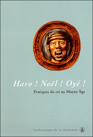Haro ! Noël ! Oyé ! pratiques du cri au Moyen âge