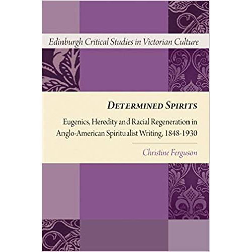 Determined Spirits: Eugenics, Heredity and Racial Regeneration in Anglo-American Spiritualist Writing, 1848-1930 Relié