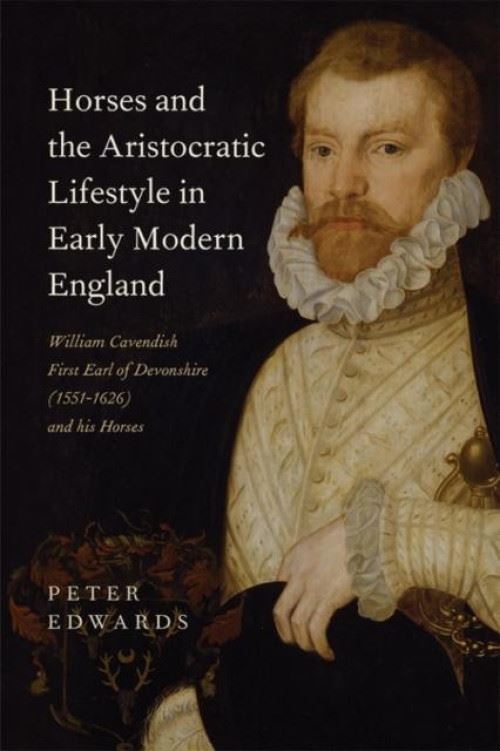 Horses And The Aristocratic Lifestyle In Early Modern England: William Cavendish, First Earl Of Devonshire (1551-1626), And His Horses Relié