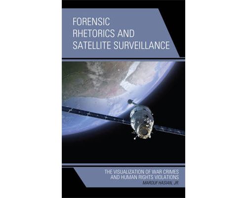 Forensic Rhetorics And Satellite Surveillance: The Visualization Of War Crimes And Human Rights Violations (English Edition) Format Kindle