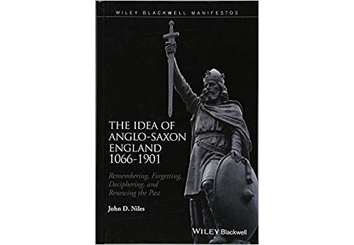 The Idea of Anglo–Saxon England 1066–1901: Remembering, Forgetting, Deciphering, and Renewing the Past Relié