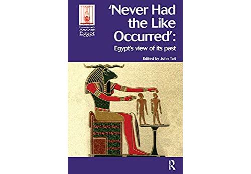 Never Had the Like Occurred: Egypt s View of its Past (Encounters with Ancient Egypt) (English Edition) Format Kindle