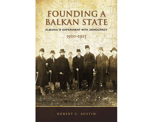 Founding a Balkan State: Albania's Experiment With Democracy, 1920-1925 Relié