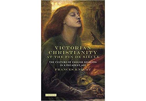 Victorian Christianity at the Fin De Siècle: The Culture of English Religion in a Decadent Age Relié