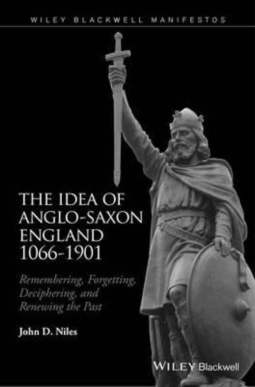 The Idea of Anglo–Saxon England 1066–1901: Remembering, Forgetting, Deciphering, and Renewing the Past Relié