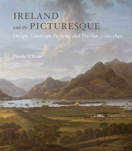 Ireland And The Picturesque – Design, Landscape Painting, And Tourism, 1700–1840 Relié