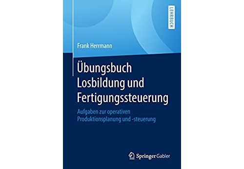 Übungsbuch Losbildung und Fertigungssteuerung: Aufgaben zur operativen Produktionsplanung und -steuerung (German Edition) [Print Replica] Format Kindle
