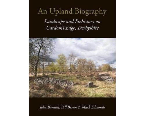 An Upland Biography: Landscape and Prehistory on Gardom's Edge, Derbyshire Broché