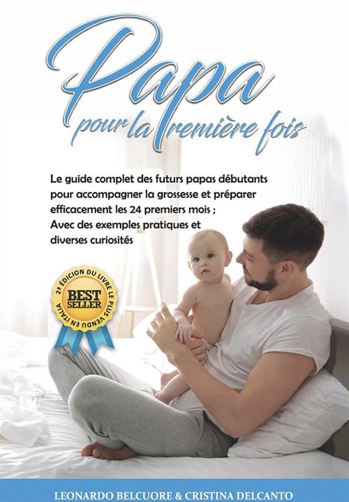 Papa Pour La Première Fois - Le Guide Complet Des Futurs Papas
