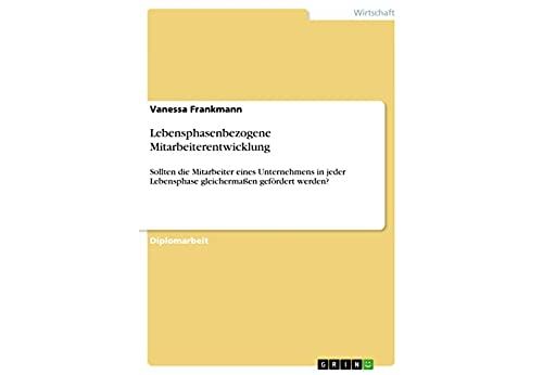 Lebensphasenbezogene Mitarbeiterentwicklung: Sollten die Mitarbeiter eines Unternehmens in jeder Lebensphase gleichermaßen gefördert werden? (German Edition) Format Kindle