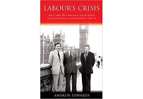 Labour's Crisis: Plaid Cymru, the Conservatives, and the Decline of the Labour Party in North-West Wales, 1960-74 Relié