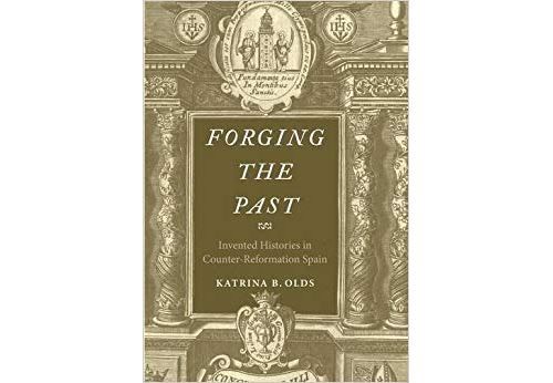 Forging The Past – Invented Histories In Counter–Reformation Spain Relié
