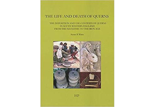 The Life and Death of Querns: The Deposition and Use-Contexts of Querns in South-Western England from the Neolithic to the Iron Age Broché