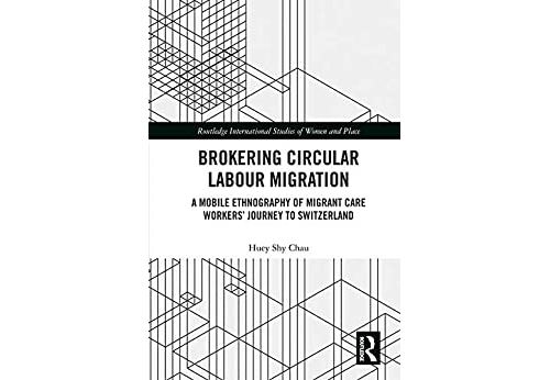 Brokering Circular Labour Migration: A Mobile Ethnography of Migrant Care Workers Journey to Switzerland (Routledge International Studies of Women and Place) (English Edition) Format Kindle