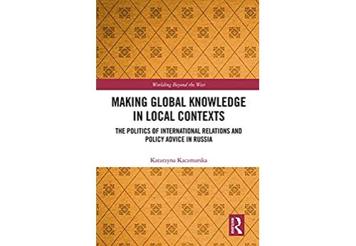 Making Global Knowledge in Local Contexts: The Politics of International Relations and Policy Advice in Russia (Worlding Beyond the West) (English Edition) Format Kindle