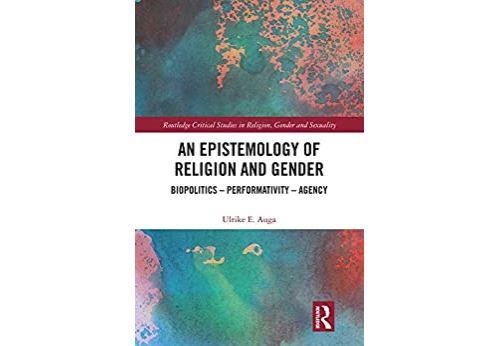An Epistemology of Religion and Gender: Biopolitics, Performativity and Agency (Routledge Critical Studies in Religion, Gender and Sexuality) (English Edition) Format Kindle
