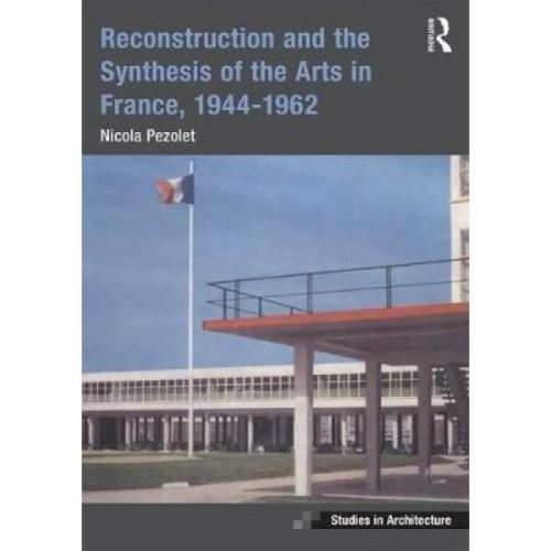 Reconstruction and the Synthesis of the Arts in France, 1944-1962