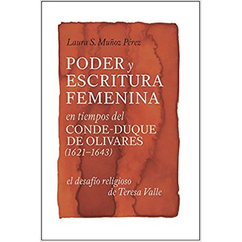 Poder Y Escritura Feminina En Tiempos Del Conde-Duque De Olivares 1621-1643: El Desafío Religiosa De Teresa Valle Relié