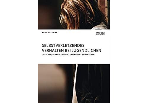 Selbstverletzendes Verhalten bei Jugendlichen. Ursachen, Behandlung und Umgang mit Betroffenen (German Edition) Format Kindle