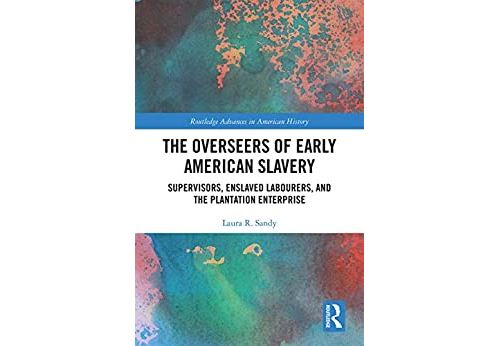 The Overseers of Early American Slavery: Supervisors, Enslaved Labourers, and the Plantation Enterprise (Routledge Advances in American History Book 17) (English Edition) Format Kindle