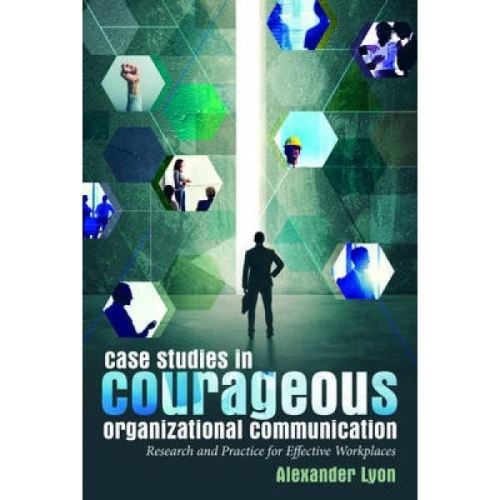 Case Studies in Courageous Organizational Communication