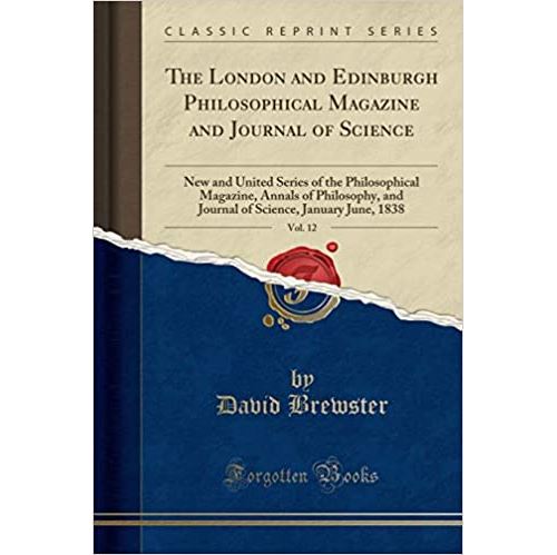 The London and Edinburgh Philosophical Magazine and Journal of Science, Vol. 12: New and United Series of the Philosophical Magazine, Annals of ... Science, January June, 1838 (Classic Reprint) (Anglais) Broché – 7 décembre 2018