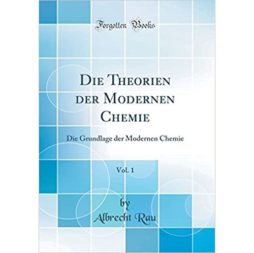 Die Theorien Der Modernen Chemie, Vol. 1: Die Grundlage Der Modernen Chemie (Classic Reprint) (Allemand) Relié – 26 mai 2018