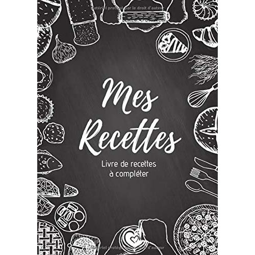 Mes recettes : Livre de recettes à compléter 100 recettes - Format A4, 220 pages