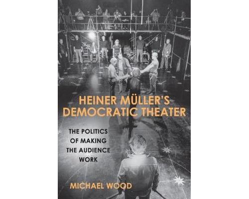 Heiner Müller'S Democratic Theater: The Politics Of Making The Audience Work Relié