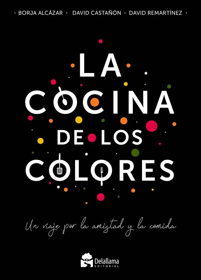 BORJA ALCÁZAR, DAVID REMARTÍNEZ, DAVID CASTAÑÓN  “La cocina de los colores”