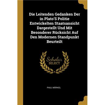 Serie ÚnicaDie Leitenden Gedanken Der in PlatoS Politie Entwickelten Staatsansicht Dargestellt Und Mit Besonderer Rücksicht Auf Den Modernen Standpunkt Beurteilt Paperback