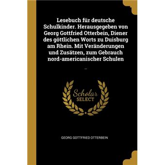 Serie ÚnicaLesebuch für deutsche Schulkinder. Herausgegeben von Georg Gottfried Otterbein, Diener des göttlichen Worts zu Duisburg am Rhein. Mit Veränderungen und Zusätzen, zum Gebrauch nord-americanischer Schulen Paperback