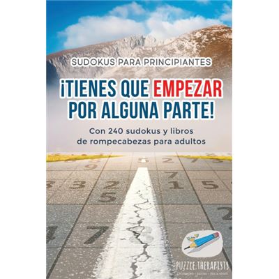 Serie Única - Puzzle Therapist, Puzzle Therapist, Puzzle Therapist, Puzzle Therapist : ¡Tienes Que Empezar Por Alguna Parte! | Sudokus Para Principiantes | Con 240 Sudokus Y Libros De Rompecabezas Para Adultos