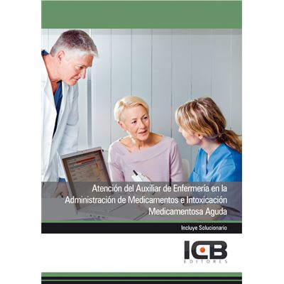 Icb Editores Atención Del Auxiliar De Enfermería En La Administración De Medicamentos E Intoxicación Medicamentosa Aguda