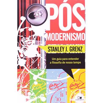 Pós-Modernismo. Um Guia Para Entender A Filosofia Do Nosso Tempo ...