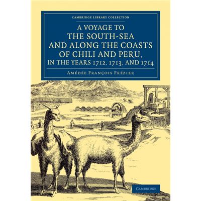 A   Voyage to the South-Sea and Along the Coasts of Chili and Peru, in the Years 1712, 1713, and 1714