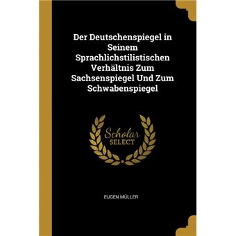 Serie ÚnicaDer Deutschenspiegel in Seinem Sprachlichstilistischen Verhältnis Zum Sachsenspiegel Und Zum Schwabenspiegel Paperback