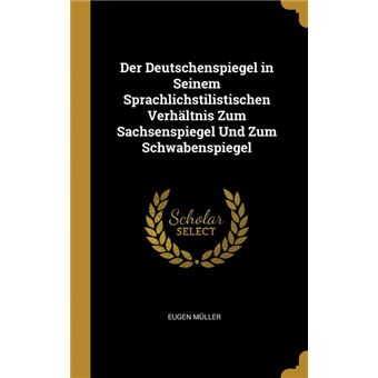 Serie ÚnicaDer Deutschenspiegel in Seinem Sprachlichstilistischen Verhältnis Zum Sachsenspiegel Und Zum Schwabenspiegel HardCover