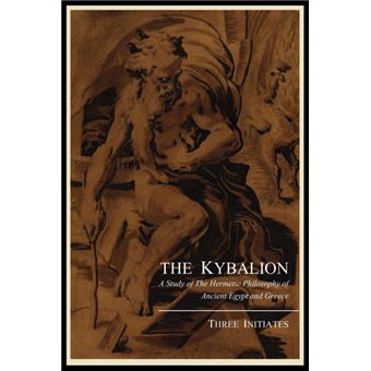 The kybalion, a study of the hermetic philosophy of ancient egypt and greece, by three initiates. - 1