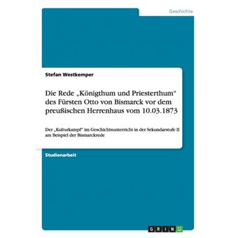 Die rede „königthum und priesterthum' des fürsten otto von bismarck vor dem  preußischen herrenhaus vom 10.03.1873. - 1