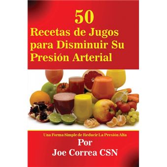 50 Recetas De Jugos Para Disminuir Su Presión Arterial - Joe Correa -5% en  libros | FNAC