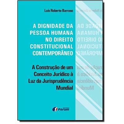 Forum A Dignidade Da Pessoa Humana No Direito Constitucional Contemporâneo. A Construção De Um Conceito Jurídico À Luz Da Jurisprudência Mundial