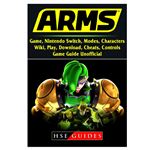 Arms Game, Nintendo Switch, Modes, Characters, Wiki, Play, Download, Cheats, Controls, Game Guide Unofficial Paperback