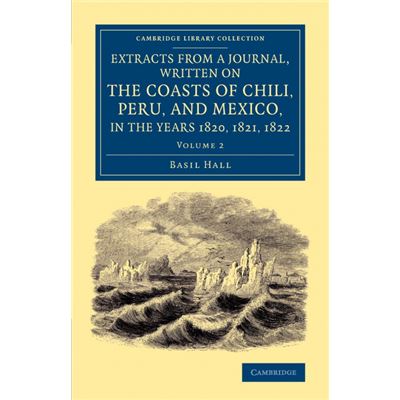Extracts from a Journal, Written on the Coasts of Chili, Peru, and Mexico, in the Years 1820, 1821, 1822